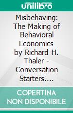 Misbehaving: The Making of Behavioral Economics by Richard H. Thaler | Conversation Starters. E-book. Formato EPUB ebook di dailyBooks