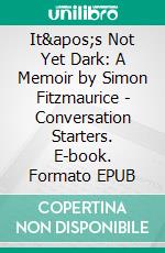 It&apos;s Not Yet Dark: A Memoir by Simon Fitzmaurice - Conversation Starters. E-book. Formato EPUB ebook