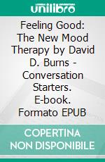 Feeling Good: The New Mood Therapy by David D. Burns - Conversation Starters. E-book. Formato EPUB ebook