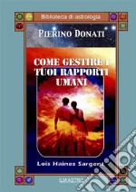 Come gestire i tuoi rapporti umani. E-book. Formato Mobipocket