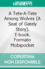 A Tete-A-Tete Among Wolves (A Seat of Gately Story). E-book. Formato Mobipocket ebook