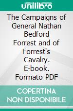 The Campaigns of General Nathan Bedford Forrest and of Forrest's Cavalry. E-book. Formato PDF ebook di General Thomas Jordan and J. P. Pryor