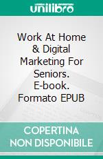 Work At Home & Digital Marketing For Seniors. E-book. Formato EPUB ebook