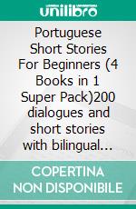 Portuguese Short Stories For Beginners (4 Books in 1 Super Pack)200 dialogues and short stories with bilingual reading and 200 images to Learn Portuguese Vocabulary. E-book. Formato Mobipocket ebook di Mobile Library