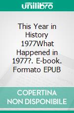 This Year in History 1977What Happened in 1977?. E-book. Formato Mobipocket ebook di Kerry Butters