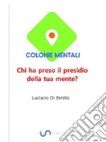 Colonie MentaliChi ha preso il presidio della tua mente?. E-book. Formato Mobipocket ebook