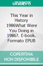 This Year in History 1986What Were You Doing in 1986?. E-book. Formato Mobipocket ebook di Kerry Butters