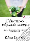 L'alimentazione ?nel paziente oncologico Spunti di riflessione per strategie nutrizionali adiuvanti le terapie. E-book. Formato Mobipocket ebook