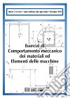 Esercizi di Comportamento Meccanico dei Materiali ed Elementi di Macchine. E-book. Formato PDF ebook di Dario Croccolo