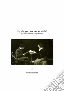 Io, da qui, non me ne vadoLa storia di Ercole Luigi Morselli. E-book. Formato EPUB ebook di Walter Zidaric