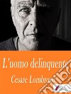 L'uomo delinquente. E-book. Formato Mobipocket ebook di Cesare Lombroso