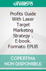 Profits Guide With  Laser Target Marketing Strategy . E-book. Formato EPUB ebook