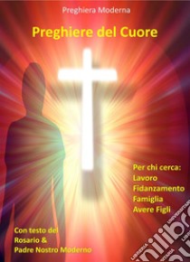 Preghiere del CuorePreghiere cristiane per chi cerca lavoro, fidanzamento, formare famiglia, avere figli. E-book. Formato Mobipocket ebook di Preghiera Moderna