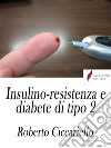 Insulino-resistenza e diabete di tipo 2 Strategie di prevenzione e controllo. E-book. Formato Mobipocket ebook di Roberto Ciccariello