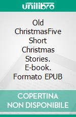 Old ChristmasFive Short Christmas Stories. E-book. Formato Mobipocket ebook di Washington Irving