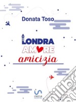 Londra Amore Amicizia. E-book. Formato EPUB ebook