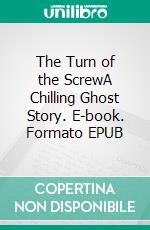 The Turn of the ScrewA Chilling Ghost Story. E-book. Formato EPUB ebook di Henry James