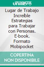 Lugar de Trabajo Increíble Estrategias para Trabajar con Personas. E-book. Formato Mobipocket ebook