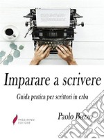 Imparare a scrivere Guida pratica per scrittori in erba. E-book. Formato Mobipocket ebook