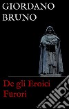 De gli Eroici Furori. E-book. Formato EPUB ebook di Giordano Bruno