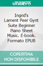 Ingrid's Lament Peer Gynt Suite Beginner Piano Sheet Music. E-book. Formato EPUB ebook di SilverTonalities