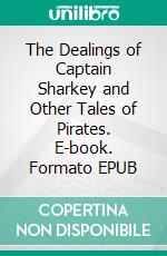 The Dealings of Captain Sharkey and Other Tales of Pirates. E-book. Formato EPUB ebook