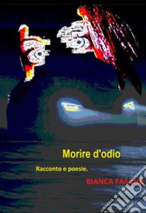 Morire d'odioRacconto e poesie.. E-book. Formato EPUB ebook di Bianca Fasano