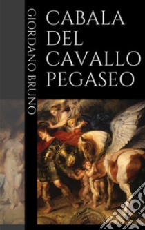 Cabala del Cavallo Pegaseo. E-book. Formato EPUB ebook di Giordano Bruno