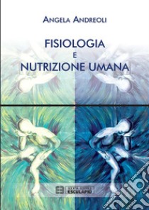 Fisiologia e Nutrizione Umana. E-book. Formato PDF ebook di Angela Andreoli