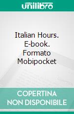 Italian Hours. E-book. Formato Mobipocket ebook di Henry James