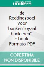 de Reddingsboei voor banken''loyaal bankieren''. E-book. Formato PDF ebook