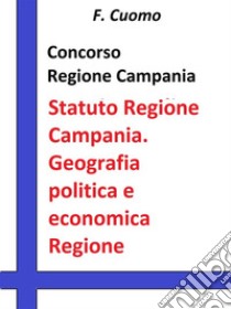 Concorso Regione Campania Statuto Regione Campania. Geografia politica e economica della Regione CampaniaStatuto aggiornato e test tratti dalle banche dati Formez RIPAM. E-book. Formato Mobipocket ebook di F. Cuomo