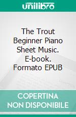 The Trout Beginner Piano Sheet Music. E-book. Formato EPUB ebook di Silvertonalities