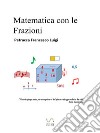 Matematica con le Frazioni. E-book. Formato PDF ebook