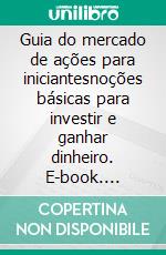 Guia do mercado de ações para iniciantesnoções básicas para investir e ganhar dinheiro. E-book. Formato EPUB ebook di Robert Eltridge