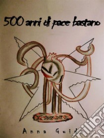 500 anni di pace bastano. E-book. Formato EPUB ebook di Anna Guido