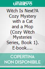 Witch Is Next?A Cozy Mystery with a Cat and a Mop (Cozy Witch Mysteries Series, Book 1). E-book. Formato EPUB ebook di Angela Kensey