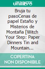 Bruja tu pasoCenas de papel Estaño y Misterios de Montaña [Witch Your Step: Paper Dinners Tin and Mountain Mysteries] Serie de Misterios Acogedores de la Bruja, Libro 2. E-book. Formato EPUB