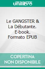 Le GANGSTER & La Débutante. E-book. Formato EPUB ebook