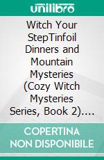 Witch Your StepTinfoil Dinners and Mountain Mysteries (Cozy Witch Mysteries Series, Book 2). E-book. Formato EPUB