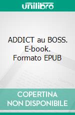 ADDICT au BOSS. E-book. Formato EPUB ebook di Mila Leduc