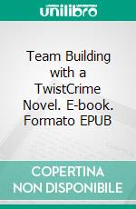 Team Building with a TwistCrime Novel. E-book. Formato EPUB ebook di Roxana Nastase
