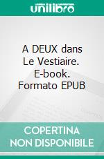 A DEUX dans Le Vestiaire. E-book. Formato EPUB