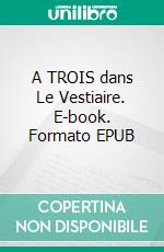 A TROIS dans Le Vestiaire. E-book. Formato EPUB ebook di Pauline Costa