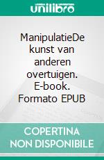 ManipulatieDe kunst van anderen overtuigen. E-book. Formato EPUB ebook di Jeffrey Gomez