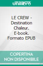 LE CREW - Destination Chaleur. E-book. Formato EPUB ebook