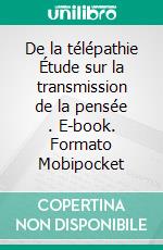 De la télépathie Étude sur la transmission de la pensée . E-book. Formato Mobipocket ebook