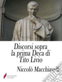 Discorsi sopra la prima Deca di Tito Livio. E-book. Formato Mobipocket ebook di Niccolò Machiavelli