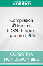 Compilation d'Histoires BDSM. E-book. Formato EPUB ebook di Best Erotica