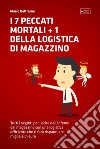 I 7 Peccati Mortali + 1 della Logistica di MagazzinoTutti i segreti per uscire dall'inferno del magazzino con una logistica efficiente che ti farà risparmiare migliaia di euro. E-book. Formato EPUB ebook di Mario Beltrame